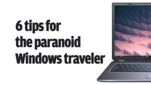 6 tips for the paranoid windows traveler