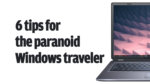 6 tips for the paranoid windows traveler
