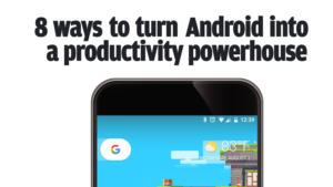 8 ways to turn Android into a productivity powerhouse