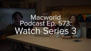 Macworld Podcast episode 573: Apple Watch Series 3