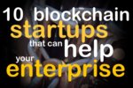 10 blockchain startups and how they can help your enterprise