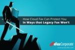 How Cloud Fax Can Protect You in Ways that Legacy Fax Won’t
