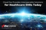 Cloud Fax Provides Interoperable Solutions for Healthcare EHRs Today