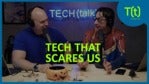 Technology that scares us | TECH(talk)