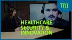 Balancing patient security with healthcare innovation | TECH(talk)