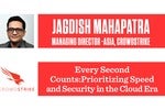Every Second Counts: Prioritizing Speed and Security in the Cloud Era: Jagdish Mahapatra, CrowdStrike