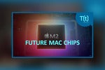 Podcast: Future Mac chips: M1X, M2, M2X and more