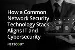 How a Common Network Security Technology Stack Aligns IT & Cybersecurity