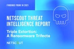 Key Finding – NETSCOUT Threat Intelligence Report 1st Half 2021: Triple Extortion