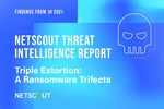 Key Finding – NETSCOUT Threat Intelligence Report 1st Half 2021: Triple Extortion