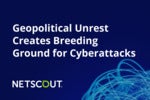 Geopolitical Unrest Creates Breeding Ground for Cyberattacks