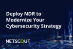 Deploy NDR to Modernize Your Cybersecurity Strategy