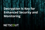 Decryption Is Key for Enhanced Security and Monitoring