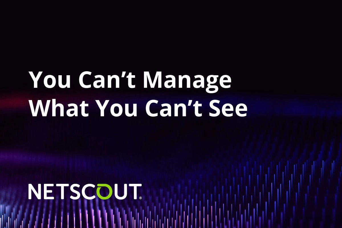 Image: Sponsored by Netscout: You Canât Manage What You Canât See