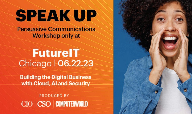 SPEAK UP Persuasive Communications Workshop only at FutureIT Chicago | 06.22.23 Building the Digital Business with Cloud, AI, and Security Produced by CIO|CSO|Computerworld