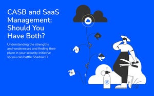 CASB and SaaS Management: Should You Have Both?